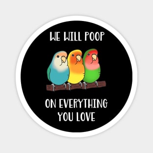 lovebirds will poop on everything you love Magnet